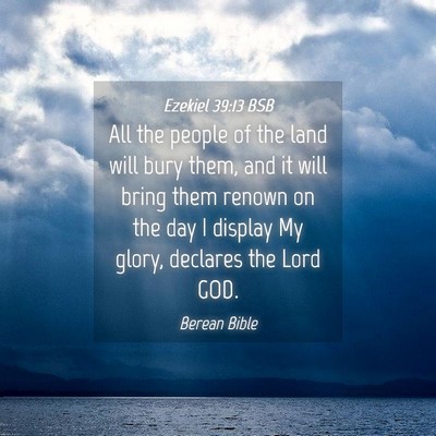 Picture 04 - Ezekiel 39:13 BSB - All the people of the land will bury them, and it - Bible Verse Picture