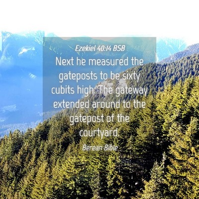 Picture 04 - Ezekiel 40:14 BSB - Next he measured the gateposts to be sixty cubits - Bible Verse Picture