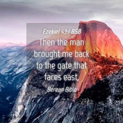 Picture 04 - Ezekiel 43:1 BSB - Then the man brought me back to the gate that - Bible Verse Picture