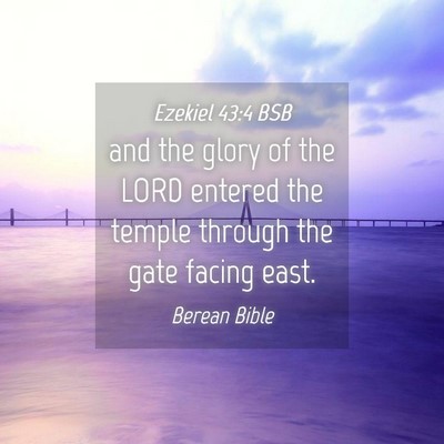 Picture 04 - Ezekiel 43:4 BSB - and the glory of the LORD entered the temple - Bible Verse Picture
