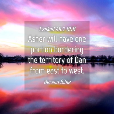 Picture 04 - Ezekiel 48:2 BSB - Asher will have one portion bordering the - Bible Verse Picture