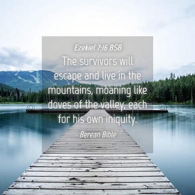 Picture 04 - Ezekiel 7:16 BSB - The survivors will escape and live in the - Bible Verse Picture