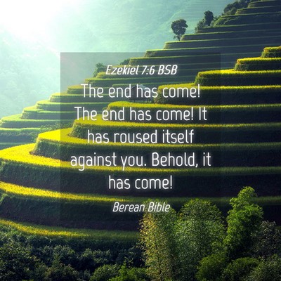 Picture 04 - Ezekiel 7:6 BSB - The end has come! The end has come! It has roused - Bible Verse Picture