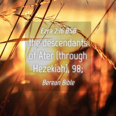 Picture 04 - Ezra 2:16 BSB - the descendants of Ater (through Hezekiah), - Bible Verse Picture