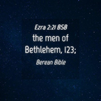 Picture 04 - Ezra 2:21 BSB - the men of Bethlehem, - Bible Verse Picture