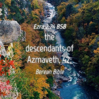 Picture 04 - Ezra 2:24 BSB - the descendants of Azmaveth, - Bible Verse Picture