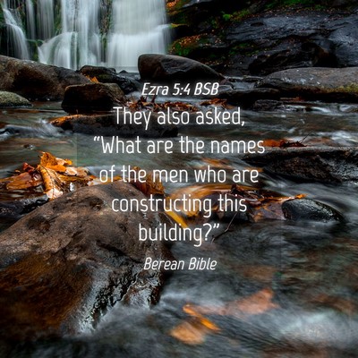 Picture 04 - Ezra 5:4 BSB - They also asked, “What are the names of the men - Bible Verse Picture