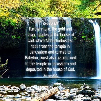 Picture 04 - Ezra 6:5 BSB - Furthermore, the gold and silver articles of the - Bible Verse Picture