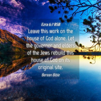 Picture 04 - Ezra 6:7 BSB - Leave this work on the house of God alone. Let - Bible Verse Picture
