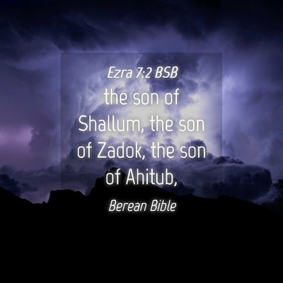 Picture 04 - Ezra 7:2 BSB - the son of Shallum, the son of Zadok, the son of - Bible Verse Picture