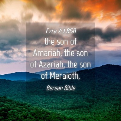 Picture 04 - Ezra 7:3 BSB - the son of Amariah, the son of Azariah, the son - Bible Verse Picture