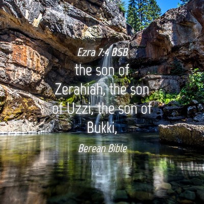 Picture 04 - Ezra 7:4 BSB - the son of Zerahiah, the son of Uzzi, the son of - Bible Verse Picture