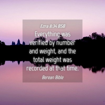 Picture 04 - Ezra 8:34 BSB - Everything was verified by number and weight, and - Bible Verse Picture