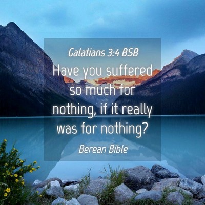 Picture 04 - Galatians 3:4 BSB - Have you suffered so much for nothing, if it - Bible Verse Picture