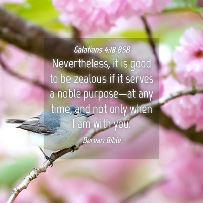 Picture 04 - Galatians 4:18 BSB - Nevertheless, it is good to be zealous if it - Bible Verse Picture