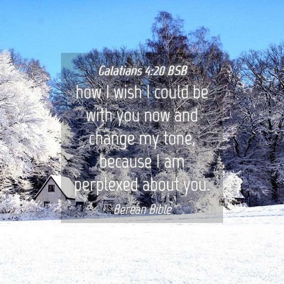 Picture 04 - Galatians 4:20 BSB - how I wish I could be with you now and change my - Bible Verse Picture