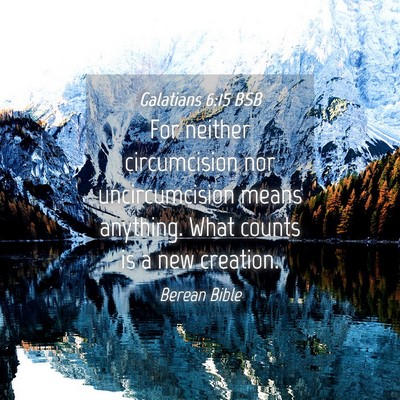 Picture 04 - Galatians 6:15 BSB - For neither circumcision nor uncircumcision means - Bible Verse Picture