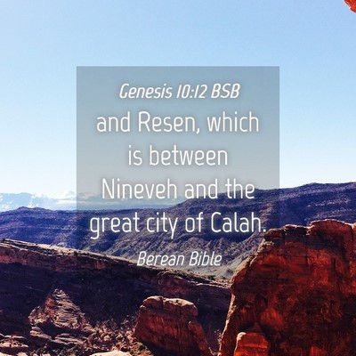 Picture 04 - Genesis 10:12 BSB - and Resen, which is between Nineveh and the great - Bible Verse Picture