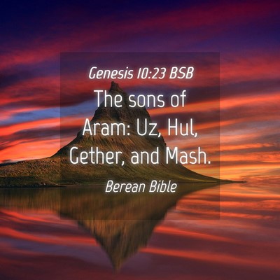 Picture 04 - Genesis 10:23 BSB - The sons of Aram: Uz, Hul, Gether, and - Bible Verse Picture