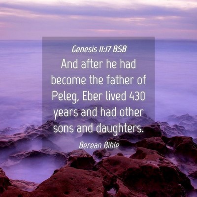 Picture 04 - Genesis 11:17 BSB - And after he had become the father of Peleg, Eber - Bible Verse Picture