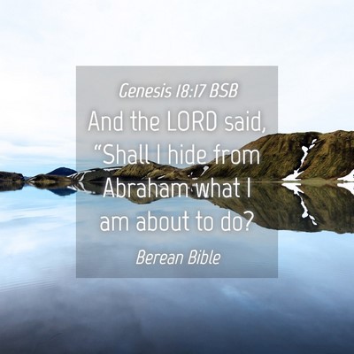 Picture 04 - Genesis 18:17 BSB - And the LORD said, “Shall I hide from Abraham - Bible Verse Picture