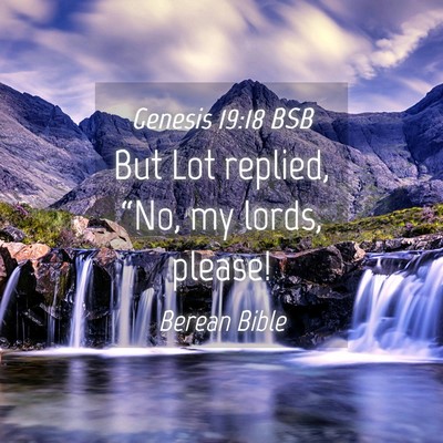 Picture 04 - Genesis 19:18 BSB - But Lot replied, “No, my lords, - Bible Verse Picture