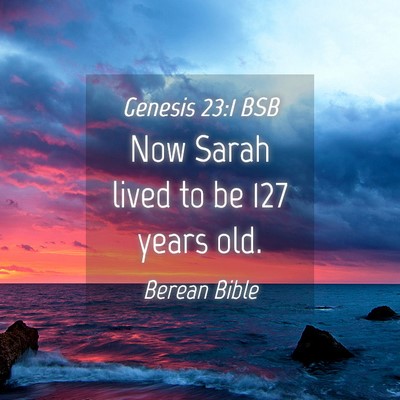 Picture 04 - Genesis 23:1 BSB - Now Sarah lived to be 127 years - Bible Verse Picture