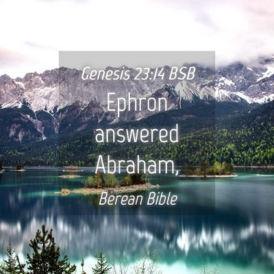 Picture 04 - Genesis 23:14 BSB - Ephron answered - Bible Verse Picture