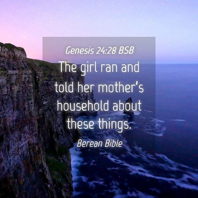 Picture 04 - Genesis 24:28 BSB - The girl ran and told her mother’s household - Bible Verse Picture
