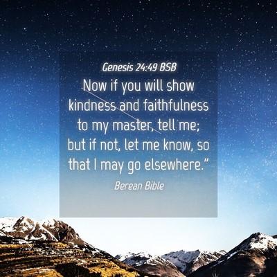 Picture 04 - Genesis 24:49 BSB - Now if you will show kindness and faithfulness to - Bible Verse Picture