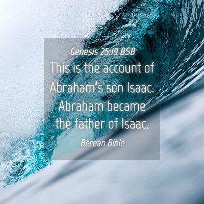 Picture 04 - Genesis 25:19 BSB - This is the account of Abraham’s son Isaac. - Bible Verse Picture