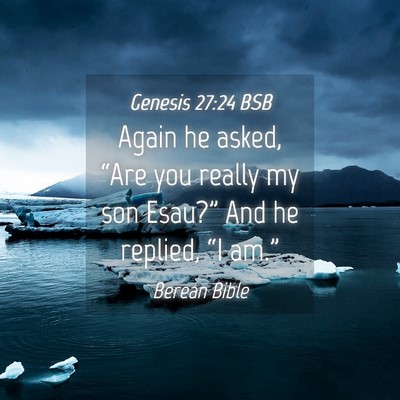 Picture 04 - Genesis 27:24 BSB - Again he asked, “Are you really my son Esau?” - Bible Verse Picture