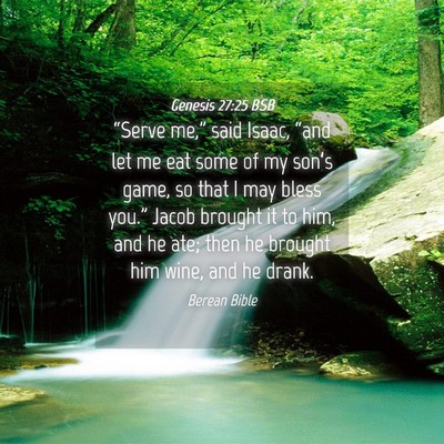 Picture 04 - Genesis 27:25 BSB - “Serve me,” said Isaac, “and let me eat - Bible Verse Picture
