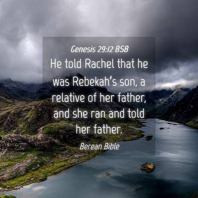 Picture 04 - Genesis 29:12 BSB - He told Rachel that he was Rebekah’s son, a - Bible Verse Picture