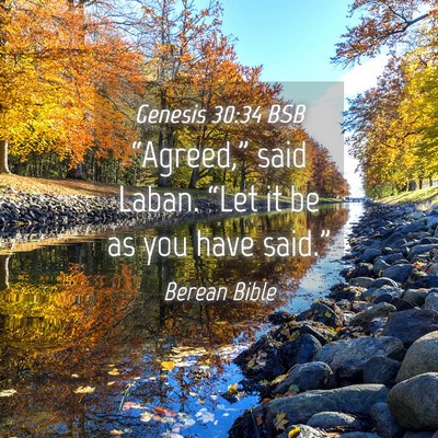 Picture 04 - Genesis 30:34 BSB - “Agreed,” said Laban. “Let it be as you - Bible Verse Picture