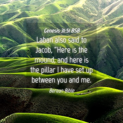 Picture 04 - Genesis 31:51 BSB - Laban also said to Jacob, “Here is the mound, - Bible Verse Picture