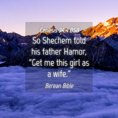 Picture 04 - Genesis 34:4 BSB - So Shechem told his father Hamor, “Get me this - Bible Verse Picture