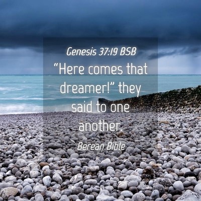 Picture 04 - Genesis 37:19 BSB - “Here comes that dreamer!” they said to one - Bible Verse Picture