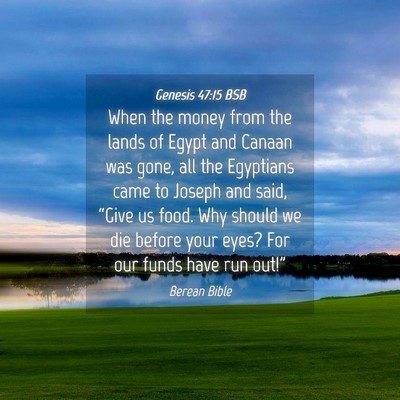 Picture 04 - Genesis 47:15 BSB - When the money from the lands of Egypt and Canaan - Bible Verse Picture