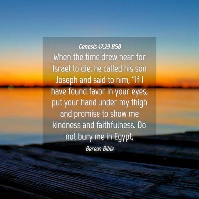 Picture 04 - Genesis 47:29 BSB - When the time drew near for Israel to die, he - Bible Verse Picture