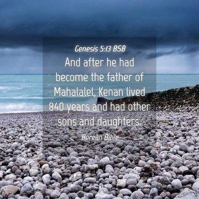 Picture 04 - Genesis 5:13 BSB - And after he had become the father of Mahalalel, - Bible Verse Picture