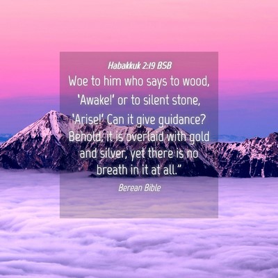Picture 04 - Habakkuk 2:19 BSB - Woe to him who says to wood, ‘Awake!’ or to - Bible Verse Picture