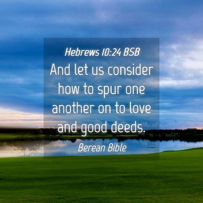 Picture 04 - Hebrews 10:24 BSB - And let us consider how to spur one another on to - Bible Verse Picture