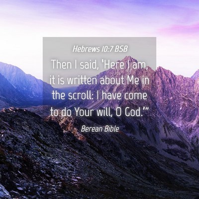 Picture 04 - Hebrews 10:7 BSB - Then I said, ‘Here I am, it is written about Me - Bible Verse Picture