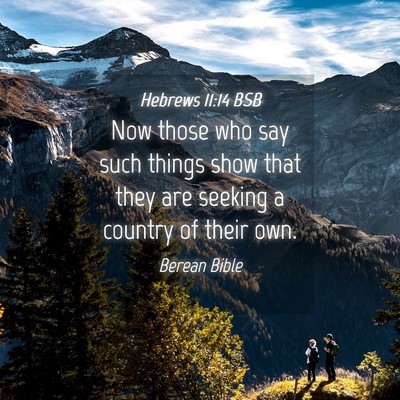 Picture 04 - Hebrews 11:14 BSB - Now those who say such things show that they are - Bible Verse Picture