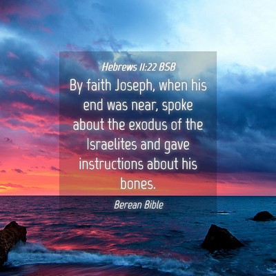 Picture 04 - Hebrews 11:22 BSB - By faith Joseph, when his end was near, spoke - Bible Verse Picture