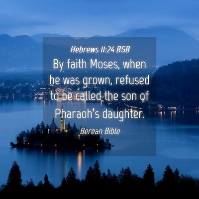 Picture 04 - Hebrews 11:24 BSB - By faith Moses, when he was grown, refused to be - Bible Verse Picture