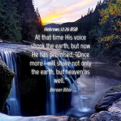 Picture 04 - Hebrews 12:26 BSB - At that time His voice shook the earth, but now - Bible Verse Picture