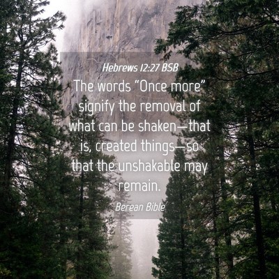 Picture 04 - Hebrews 12:27 BSB - The words “Once more” signify the removal of - Bible Verse Picture