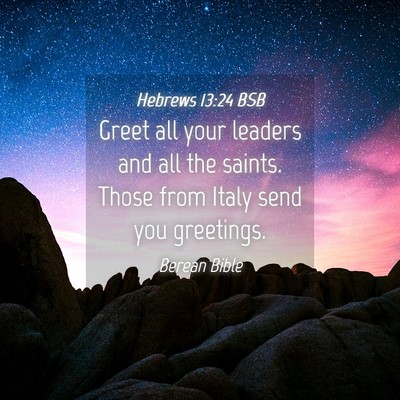 Picture 04 - Hebrews 13:24 BSB - Greet all your leaders and all the saints. Those - Bible Verse Picture